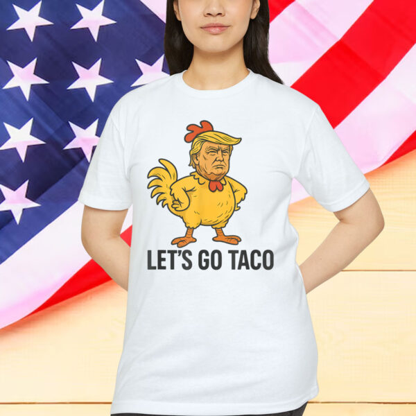 Lets Go TACO Trump Humor Always Shirt