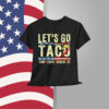 Let's Go Taco Funny Trump Always Chickens Shirt