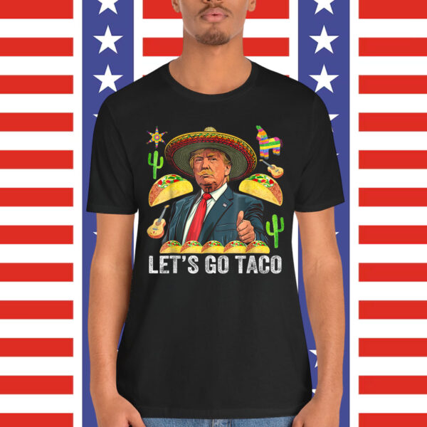 Let's Go Taco Funny Trump Always Shirt