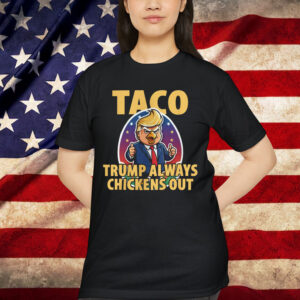 TACO Trump Always Chickens Shirt