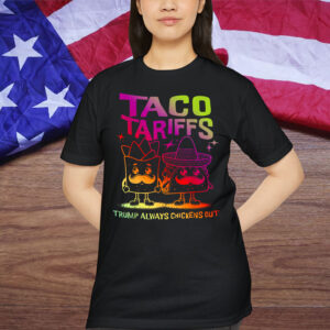 Taco Tarriffs Trump Always Chickens Shirt