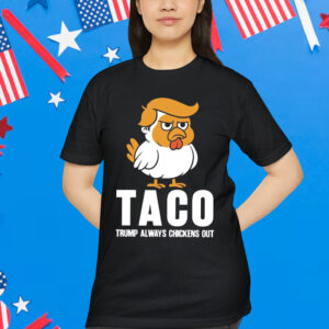 Taco Trump Always Chickens Out Shirt