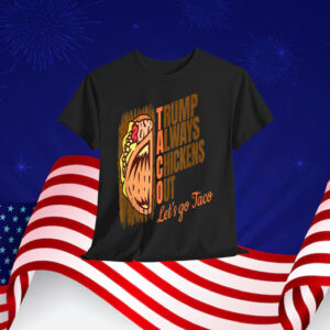 Trump Taco Always Chickens Out Funny Shirt