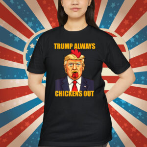 Trump Always Chickens Out Shirt
