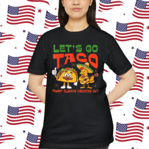Let's Go Taco Funny Chicken Trump Always Out T-Shirt