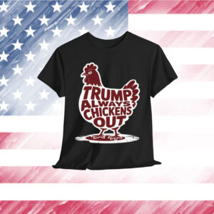 Trump Always Chickens Out Gifts Funny T-Shirt